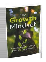 The Growth Mindset: How to Break Free From Limiting Beliefs And Live Your Best Life