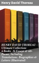 HENRY DAVID THOREAU - Ultimate Collection: 6 Books, 26 Essays & 60+ Poems, Including Translations. Biographies & Letters (Illustrated)