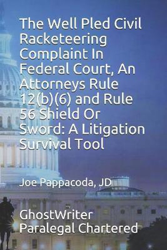 Litigation-The Well Pled Civil Racketeering Complaint In Federal Court, An Attorneys Rule 12(b)(6) and Rule 56 Shield Or Sword