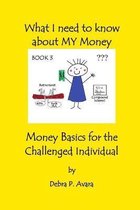 What I Need to Know About My Money, Money Basics for the Challenged Individual Book 3