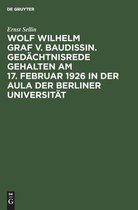 Wolf Wilhelm Graf V. Baudissin. Gedächtnisrede Gehalten Am 17. Februar 1926 in Der Aula Der Berliner Universität
