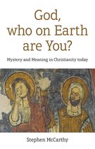 God, who on Earth are You? - Mystery and Meaning in Christianity today