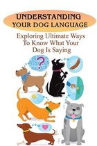 Understanding Your Dog Language: Exploring Ultimate Ways To Know What Your Dog Is Saying