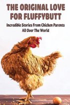 The Original Love For Fluffybutt: Incredible Stories From Chicken Parents All Over The World
