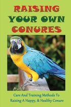 Raising Your Own Conures: Care And Training Methods To Raising A Happy, & Healthy Conure