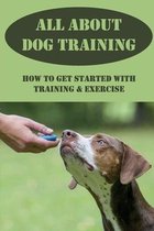 All About Dog Training: How To Get Started With Training & Exercise