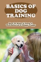 Basics Of Dog Training: How To Raise & Teach A Well-Behaved & Happy Puppy