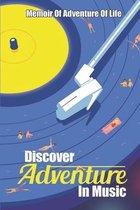 Discover Adventure In Music: Memoir Of Adventure Of Life