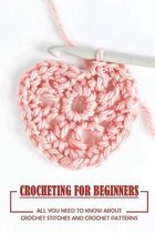Crocheting For Beginners: All You Need To Know About Crochet Stitches And Crochet Patterns