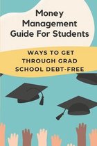 Money Management Guide For Students: Ways To Get Through Grad School Debt-Free