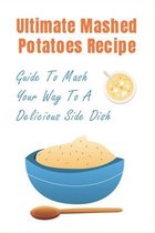 Ultimate Mashed Potatoes Recipe: Guide To Mash Your Way To A Delicious Side Dish