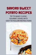 Savory Sweet Potato Recipes: Try To Make Classic, Gourmet Dishes With Easy-To-Follow Instructions