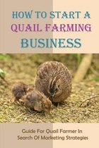 How To Start A Quail Farming Business: Guide For Quail Farmer In Search Of Marketing Strategies