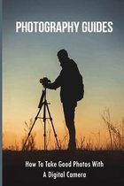 Photography Guides: How To Take Good Photos With A Digital Camera