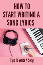 How To Start Writing A Song Lyrics: Tips To Write A Song