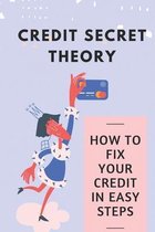 Credit Secret Theory: How To Fix Your Credit In Easy Steps
