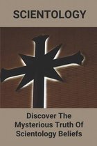 Scientology: Discover The Mysterious Truth Of Scientology Beliefs