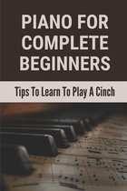 Piano For Complete Beginners: Tips To Learn To Play A Cinch