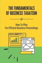 The Fundamentals Of Business Taxation: How To Plan For Efficient Business Proceedings
