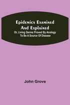 Epidemics Examined and Explained