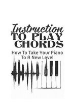 Instructions To Play Chords: How To Take Your Piano To A New Level