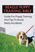 Beagle Puppy Training Bible: Guide For Puppy Training And Tips To Avoid Nasty Accidents