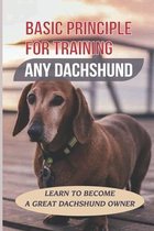 Basic Principle For Training Any Dachshund: Learn To Become A Great Dachshund Owner