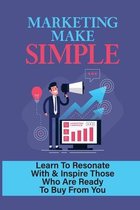 Marketing Make Simple: Learn To Resonate With & Inspire Those Who Are Ready To Buy From You