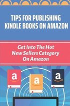 Tips For Publishing Kindle Books On Amazon: Get Into The Hot New Sellers Category On Amazon