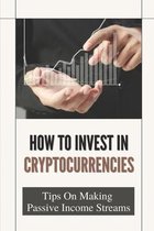 How To Invest In Cryptocurrencies: Tips On Making Passive Income Streams