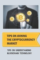 Tips On Joining The Cryptocurrency Market: Tips On Understanding Blockchain Technology