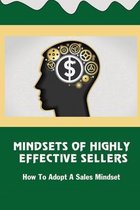 Mindsets Of Highly Effective Sellers: How To Adopt A Sales Mindset