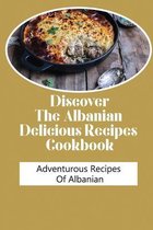 Discover The Albanian Delicious Recipes Cookbook: Adventurous Recipes Of Albanian
