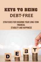 Keys To Being Debt-Free: Strategies For Ensuring Your Long-Term Financial Stability And Happiness