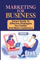 Marketing For Business: Smart Guide To Effective Strategies For Profits And More Customers