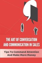 The Art Of Conversation And Communication In Sales: Tips To Command Attention And Make More Money