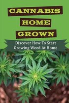 Cannabis Home Grown: Discover How To Start Growing Weed At Home