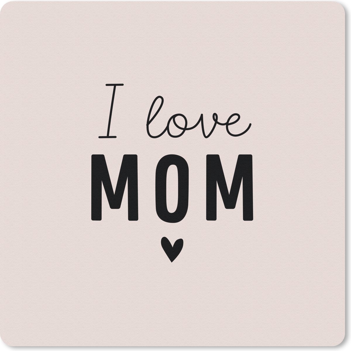 Muismat 30x30 cm - Mousepad I love mom - Spreuken - Quotes - Mama - Muismatten