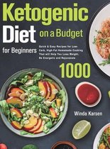 Ketogenic Diet on a Budget for Beginners: 1000 Quick & Easy Recipes for Low-Carb, High-Fat Homemade Cooking That will Help You Lose Weight, Be Energet