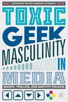 Toxic Geek Masculinity in Media: Sexism, Trolling, and Identity Policing