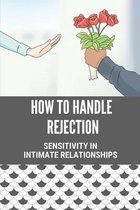 How To Handle Rejection: Sensitivity In Intimate Relationships