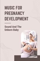 Music For Pregnancy Development: Sound And The Unborn Baby