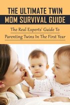 The Ultimate Twin Mom Survival Guide: The Real Experts' Guide To Parenting Twins In The First Year