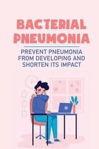 Bacterial Pneumonia: Prevent Pneumonia From Developing And Shorten Its Impact