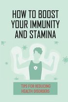 How To Boost Your Immunity And Stamina: Tips For Reducing Health Disorders