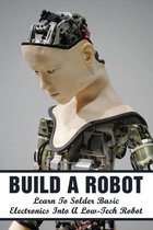 Build A Robot: Learn To Solder Basic Electronics Into A Low-Tech Robot