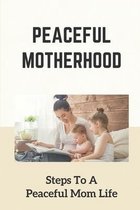 Peaceful Motherhood: Steps To A Peaceful Mom Life