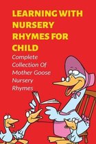 Learning With Nursery Rhymes For Child: Complete Collection Of Mother Goose Nursery Rhymes