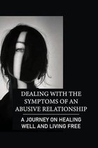 Dealing With The Symptoms Of An Abusive Relationship: A Journey On Healing Well And Living Free