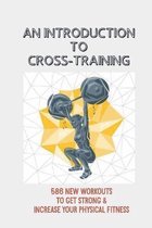An Introduction To Cross-Training: 586 New Workouts To Get Strong & Increase Your Physical Fitness